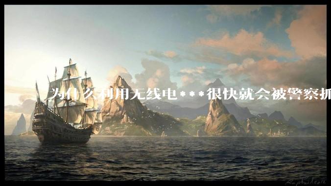 为什么利用无线电***很快就会被警察抓到？