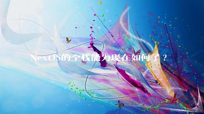 NextJS的全栈能力现在如何了?